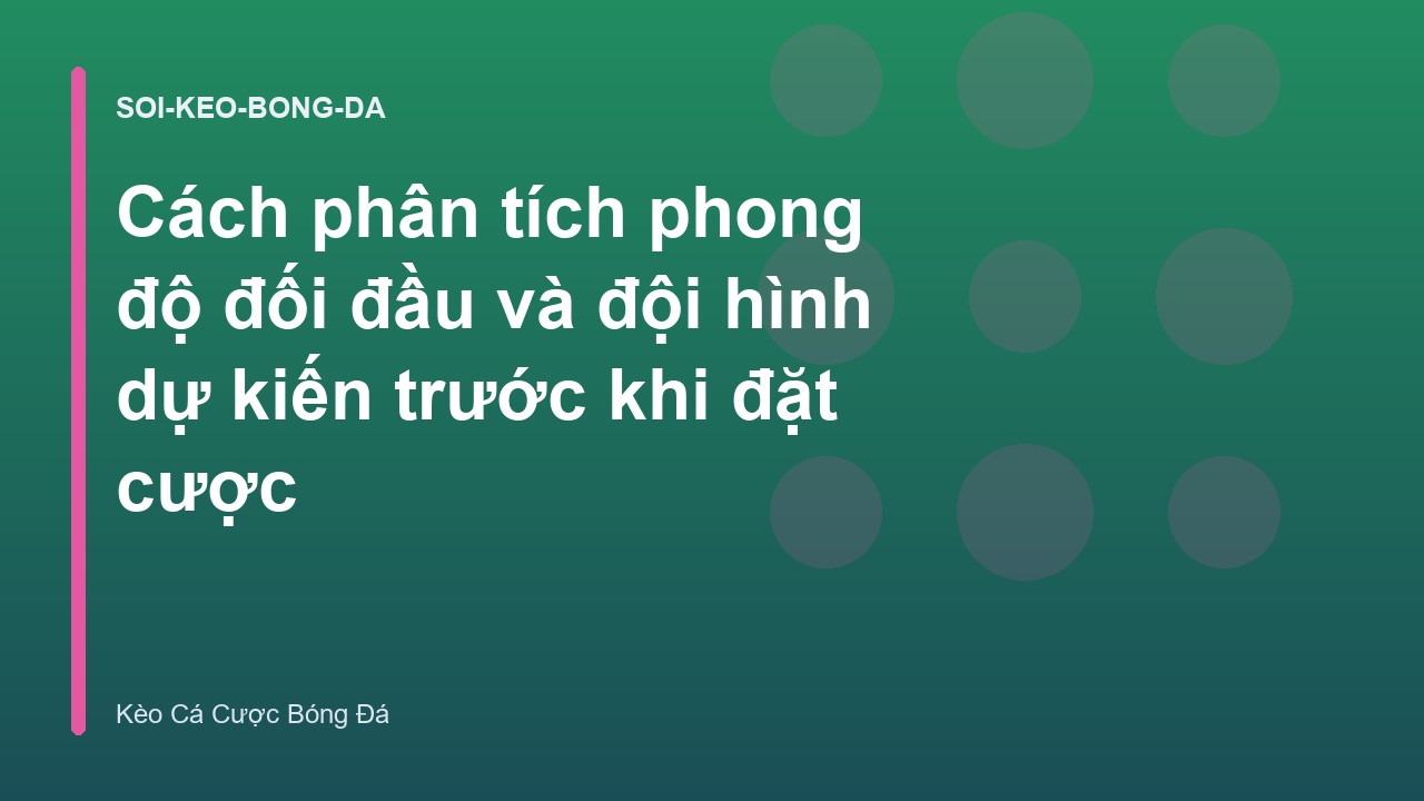 Cách phân tích phong độ đối đầu và đội hình dự kiến trước khi đặt cược