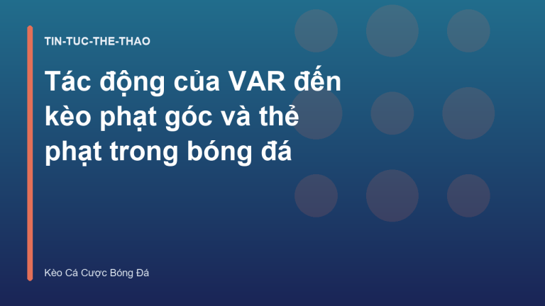 Tác động của VAR đến kèo phạt góc và thẻ phạt trong bóng đá