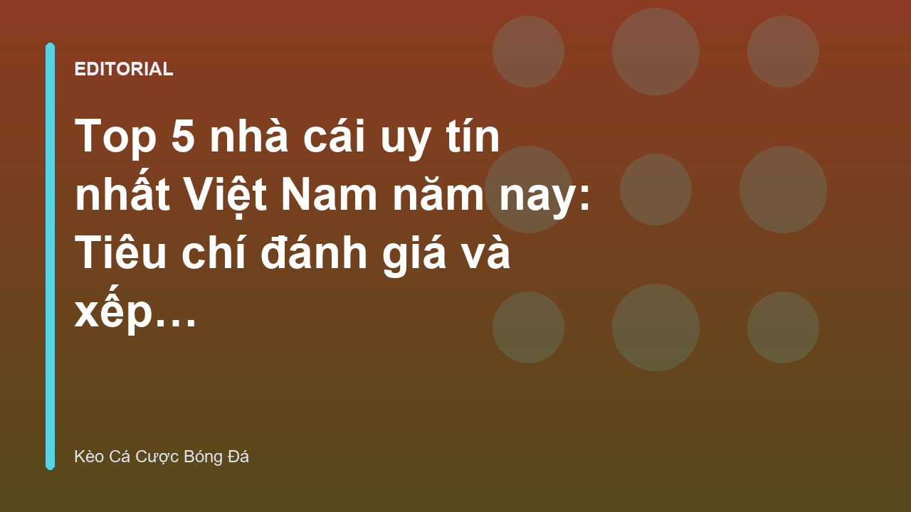 Các tiêu chí đánh giá nhà cái uy tín tại Việt Nam